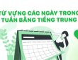 Từ vựng và cách hỏi các ngày trong tuần tiếng Trung