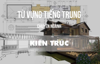 Dịch thuật tiếng Trung ngành xây dựng, kiến trúc chuẩn xác và uy tín